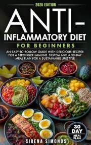 Anti-Inflammatory Diet for Beginners: An Easy-to-Follow Guide with Delicious Recipes for a Stronger Immune System and a 30-Da