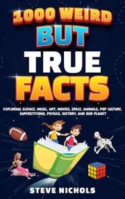 1000 Weird But True Facts: Exploring Science, Music, Art, Movies, Space, Animals, Pop Culture, Superstitions, Physics, Histor