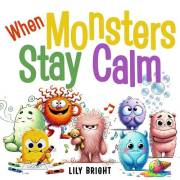 When Monsters Stay Calm: Children's Books About Anger Management, Social Emotional Book for Kids (Little Ones, Big Feelings 1