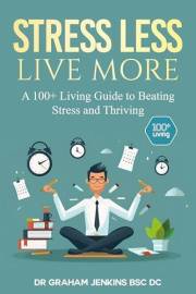 Stress Less Live More: A 100+ Living Guide to Beating Stress and Thriving (The 100+Living Plan)
