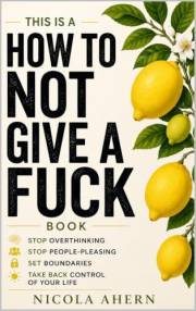 How To Not Give A F Book: Stop Letting Life Bruise You, set your own rules, shift your focus and breathe easier. (Emotional h
