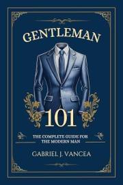 Gentleman 101: The Complete Guide for the Modern Man