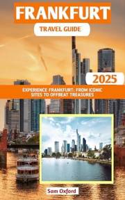 Frankfurt Travel Guide : Experience Frankfurt: From Iconic Sites To Offbeat Treasures (Global Adventure Guide Book 4)