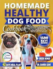 Homemade Healthy Dog Food Cookbook: 1500 Days Nutritious,Vet-Approved Recipes to Boost Your Dog's Health,Energy,and Longevity