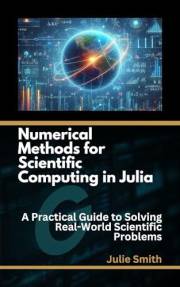 Numerical Methods for Scientific Computing in Julia: A Practical Guide to solving real-world scientific problems.