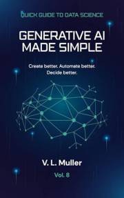 Generative AI Made Simple: Create better. Automate better. Decide better. (Quick Guide to Data Science Book 9)