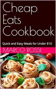 Cheap Eats Cookbook: Quick and Easy Meals for Under $10