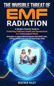 The Invisible Threat of EMF Radiation: A Modern Parent's Guide to Protecting Children's Health and Development in a Technolog