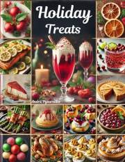 Holiday Treats: Cookbook Perfect Recipes -Thanksgiving - Christmas - Valentine’s Day and other - Easy Appetizers - Main Dishe