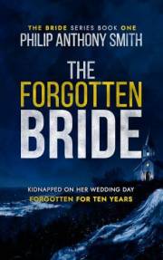 The Forgotten Bride: A twisty psychological thriller by Philip Anthony Smith. (The Bride Book 1)