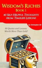 Wisdom's Riches (Book 1): 40 Self-Helpful Thoughts from Timeless Lessons — Exploring Resilience, Mindful Living, and Transfor