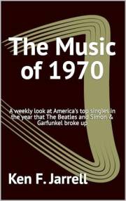 The Music of 1970: A weekly look at America's top singles in the year that The Beatles and Simon & Garfunkel broke up (The Mu