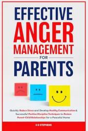 Effective Anger Management for Parents: Quickly Reduce Stress and Develop Healthy Communication & Successful Positive Discipl