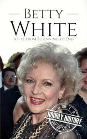 Betty White: A Life from Beginning to End (Biographies of Actors)