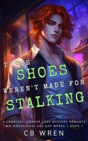 These Shoes Weren’t Made for Stalking: A MM Non-Shifter Omegaverse Mpreg Cozy Mystery Age Gap Romance (A Cobblers’ Corner Coz