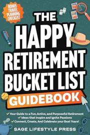 The Happy Retirement Bucket List Guidebook: Create the Life You Love, Stay Active and Engaged, Discover New Passions and Joys