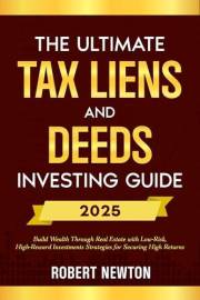 The Ultimate Tax Liens and Deeds Investing Guide: Build Wealth Through Real Estate with Low-Risk, High-Reward Investments Str