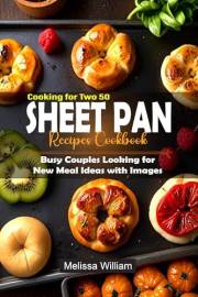 Cooking for Two 50-Sheet Pan Recipes Cookbook: Busy Couples Looking for New Meal Ideas with Images