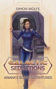 Galactic Seductions: Ariana’s Scout Adventures (Ariana Joins the Scouts - Full Length Novels Book 1)