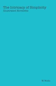 The Intricacy of Simplicity: An illustrated novelette