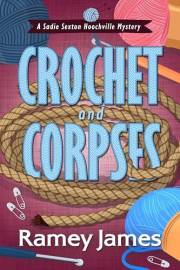 Crochet and Corpses: A Humorous Small-town Cozy Mystery (A Sadie Sexton Hoochville Mystery Book 3)