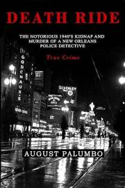 DEATH RIDE: The Notorious 1940’s Kidnap and Murder of a New Orleans Police Detective