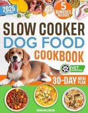 Slow Cooker Dog Food Cookbook: The Ultimate Vet-Approved Guide to Boost Your Dog’s Health. Affordable Time-Saving Home cookin