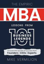 The Empiric MBA – Lessons from 101 Business Legends: Uncover the secrets of success from Founders, CEOs and Experts