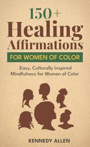 150+ Healing Affirmations for Women of Color: Easy, Culturally Inspired Mindfulness for Women of Color (Soothing Affirmations