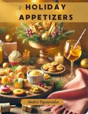 Holiday Appetizers: Deliciously Festive Bites for Parties, Thanksgiving, Christmas & Every Celebration! (Valentine's Day Cook