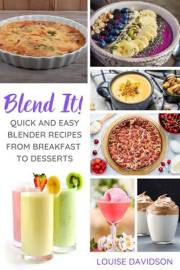 Blend It! - Quick and Easy Blender Recipes From Breakfast to Desserts (Everyday Cooking)