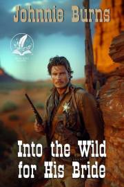 Into the Wild for His Bride: A Classic Western Adventure Novel (Guns and Justice in the West)