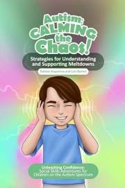 Autism: Calming the Chaos: Strategies for Understanding and Supporting Meltdowns