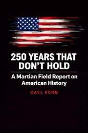 250 Years That Don't Hold: A Martian Field Report on American History