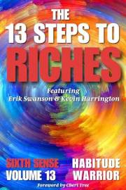 The 13 Steps to Riches - Habitude Warrior Volume 13 Sixth Sense: Special Edition with Erik Swanson & Kevin Harrington