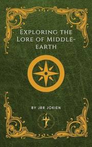 Exploring the Lore of Middle-earth: A Practical Guide to The Hobbit, The Lord of the Rings, and Beyond