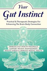 Your Gut Instinct: Practical & Therapeutic Approaches To Enhancing The Gut-Brain Connection: Improve gut-health naturally, su