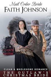 Mail Order Bride: The Outlaw’s Christmas Bride: Clean and Wholesome Western Historical Romance (Christmas Mail Order Brides)
