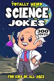 Science Joke Book for Kids: 300 Totally Weird Science Riddles for Smart Kids (Biggest Joke Books for Kids)