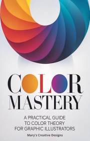 Color Mastery: A Practical Guide to Color Theory for Graphic Illustrators