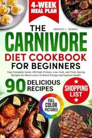 The Carnivore Diet Cookbook for Beginners: Your Complete Guide + 90 High-Protein, Low-Carb, and Time-Saving Recipes for Meat