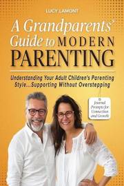 A Grandparents' Guide to Modern Parenting: Understanding Your Adult Children's Parenting Styles...Supporting Without Overstep