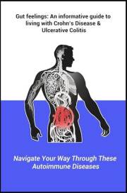 Gut feelings: An informative guide to living with Crohn's Disease and Ulcerative Colitis: Navigate Your Way Through These Aut