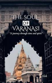 The Soul of varanasi : A Journey through time and spirit (The Secrets of Sacred Journeys : Sacred Destinations: Stories from