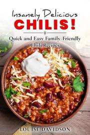 Insanely Delicious Chilis! Quick and Easy, Family-Friendly Chili Recipes (Comfort Food Recipe Books)