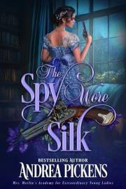 The Spy Wore Silk (Mrs. Merlin’s Academy for Extraordinary Young Ladies Book 1)