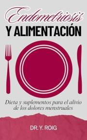 Endometriosis y alimentación: Dieta y Suplementos para el alivio de dolores menstruales (Vivir con Endometriosis) (Spanish Ed