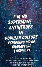 I'm No Superman! Antiheroes in Popular Culture: Exploring Movie Characters (Volume 2)