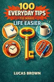 100 Everyday Tips to Make Life Easier