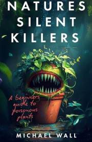 Nature's Silent Killers: A Beginner’s Guide to Poisonous Plants Nature's Silent Killers: A Beginner’s Guide to Poisonous Plants